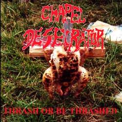 Chapel Desecrator : Thrash or be Thrashed